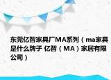 东莞亿智家具厂MA系列（ma家具是什么牌子 亿智（MA）家居有限公司）