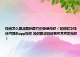 微博怎么取消其他软件的登录授权（如何解决微博与其他app授权 如何取消微博第三方应用授权）