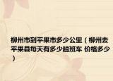 柳州市到平果市多少公里（柳州去平果县每天有多少趟班车 价格多少）