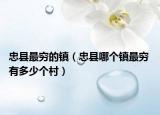 忠县最穷的镇（忠县哪个镇最穷 有多少个村）