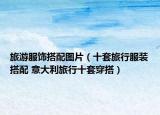 旅游服饰搭配图片（十套旅行服装搭配 意大利旅行十套穿搭）