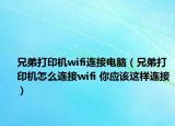 兄弟打印机wifi连接电脑（兄弟打印机怎么连接wifi 你应该这样连接）