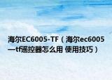 海尔EC6005-TF（海尔ec6005—tf遥控器怎么用 使用技巧）