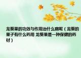 龙葵果的功效与作用治什么病呢（龙葵的果子有什么药用 龙葵果是一种保健的药材）
