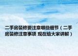 二手房装修要注意哪些细节（二手房装修注意事项 现在给大家讲解）