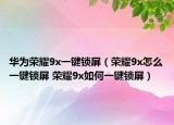 华为荣耀9x一键锁屏（荣耀9x怎么一键锁屏 荣耀9x如何一键锁屏）