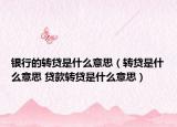 银行的转贷是什么意思（转贷是什么意思 贷款转贷是什么意思）