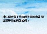 桃红观音膏（桃红观子膏的功效 桃红观子膏的药效如何）