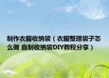 制作衣服收纳袋（衣服整理袋子怎么做 自制收纳袋DIY教程分享）