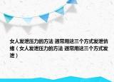 女人发泄压力的方法 通常用这三个方式发泄情绪（女人发泄压力的方法 通常用这三个方式发泄）
