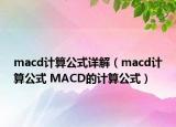 macd计算公式详解（macd计算公式 MACD的计算公式）