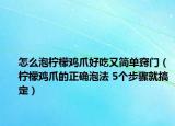 怎么泡柠檬鸡爪好吃又简单窍门（柠檬鸡爪的正确泡法 5个步骤就搞定）