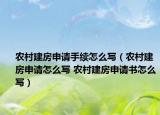农村建房申请手续怎么写（农村建房申请怎么写 农村建房申请书怎么写）