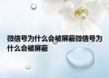 微信号为什么会被屏蔽微信号为什么会被屏蔽