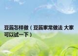 豆酱怎样做（豆酱家常做法 大家可以试一下）