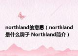northland的意思（northland是什么牌子 Northland简介）