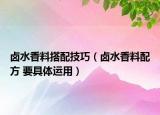 卤水香料搭配技巧（卤水香料配方 要具体运用）