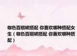 咖色百褶裙搭配 你喜欢哪种搭配女生（咖色百褶裙搭配 你喜欢哪种搭配）