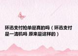 环迅支付抢单是真的吗（环迅支付是一清机吗 原来是这样的）