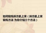 如何锻炼斜方肌上束（斜方肌上束锻炼方法 为你介绍三个方法）