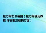 拉力带怎么使用（拉力带使用教程 你需要注意的方面）