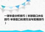 一球半盘分析技巧（半球盘口水位技巧 半球盘口处理方法与实用技巧）