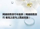 网络销售技巧与案例（网络销售技巧 看完之后马上就能实施）
