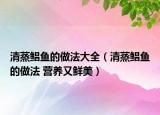清蒸鲳鱼的做法大全（清蒸鲳鱼的做法 营养又鲜美）