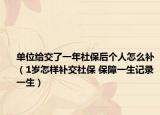 单位给交了一年社保后个人怎么补（1岁怎样补交社保 保障一生记录一生）