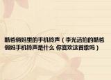 酷爸俏妈里的手机铃声（李光洁拍的酷爸俏妈手机铃声是什么 你喜欢这首歌吗）