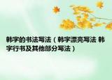 韩字的书法写法（韩字漂亮写法 韩字行书及其他部分写法）