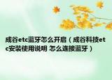 成谷etc蓝牙怎么开启（成谷科技etc安装使用说明 怎么连接蓝牙）