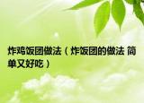 炸鸡饭团做法（炸饭团的做法 简单又好吃）