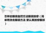怎样去眼袋自然方法眼袋按摩（简单有效去眼袋方法 要认真按摩眼部）