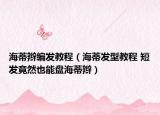 海蒂辫编发教程（海蒂发型教程 短发竟然也能盘海蒂辫）