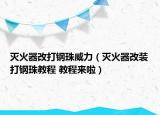 灭火器改打钢珠威力（灭火器改装打钢珠教程 教程来啦）
