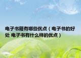 电子书籍有哪些优点（电子书的好处 电子书有什么样的优点）