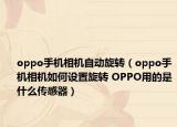 oppo手机相机自动旋转（oppo手机相机如何设置旋转 OPPO用的是什么传感器）