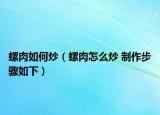 螺肉如何炒（螺肉怎么炒 制作步骤如下）