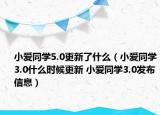 小爱同学5.0更新了什么（小爱同学3.0什么时候更新 小爱同学3.0发布信息）