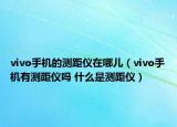 vivo手机的测距仪在哪儿（vivo手机有测距仪吗 什么是测距仪）
