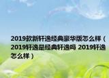 2019款新轩逸经典豪华版怎么样（2019轩逸是经典轩逸吗 2019轩逸怎么样）