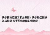 快手的私信删了怎么恢复（快手私信删除怎么恢复 快手私信删除如何恢复）