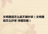文明重启怎么能不被抄家（文明重启怎么抄家 详细攻略）