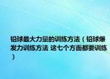 铅球最大力量的训练方法（铅球爆发力训练方法 这七个方面都要训练）
