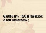 丹麦朗厄兰岛（朗厄兰岛著名景点怎么样 去旅游合适吗）