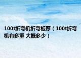 100t折弯机折弯板厚（100t折弯机有多重 大概多少）