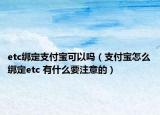 etc绑定支付宝可以吗（支付宝怎么绑定etc 有什么要注意的）
