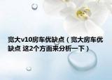 宽大v10房车优缺点（宽大房车优缺点 这2个方面来分析一下）