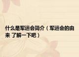 什么是军运会简介（军运会的由来 了解一下吧）